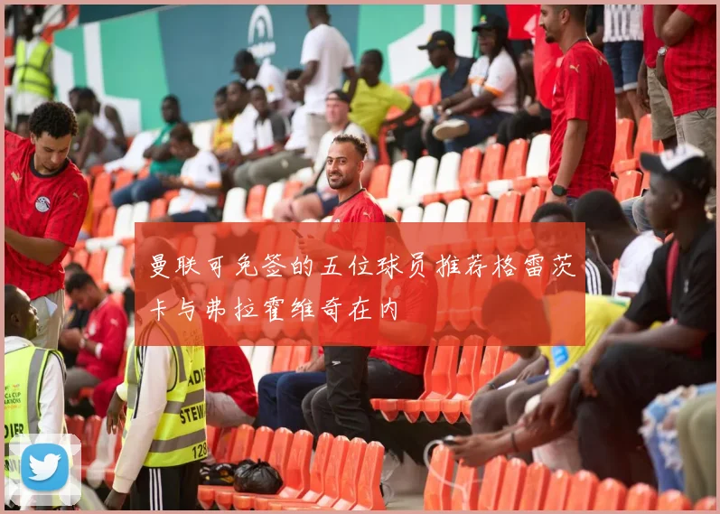曼联可免签的五位球员推荐格雷茨卡与弗拉霍维奇在内