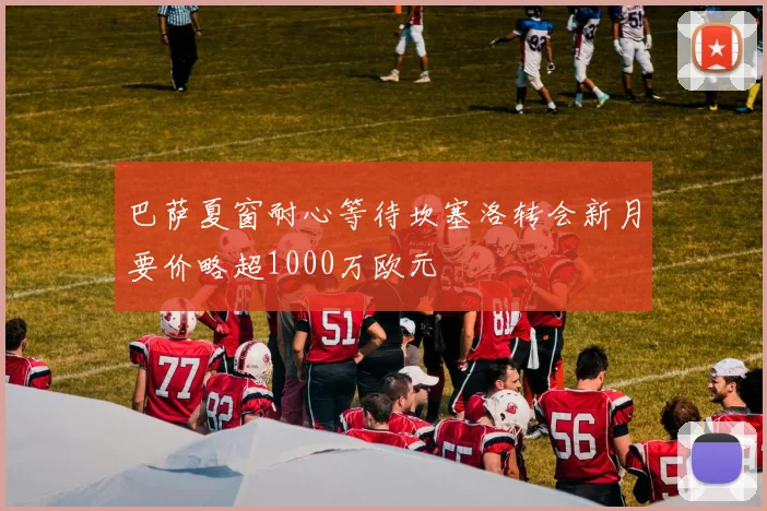 巴萨夏窗耐心等待坎塞洛转会新月要价略超1000万欧元